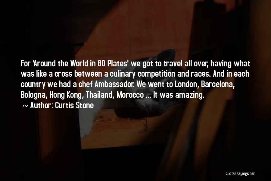 Curtis Stone Quotes: For 'around The World In 80 Plates' We Got To Travel All Over, Having What Was Like A Cross Between