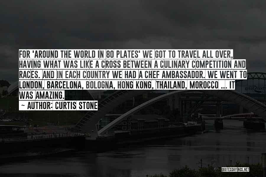 Curtis Stone Quotes: For 'around The World In 80 Plates' We Got To Travel All Over, Having What Was Like A Cross Between