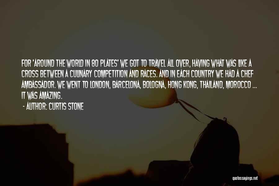 Curtis Stone Quotes: For 'around The World In 80 Plates' We Got To Travel All Over, Having What Was Like A Cross Between
