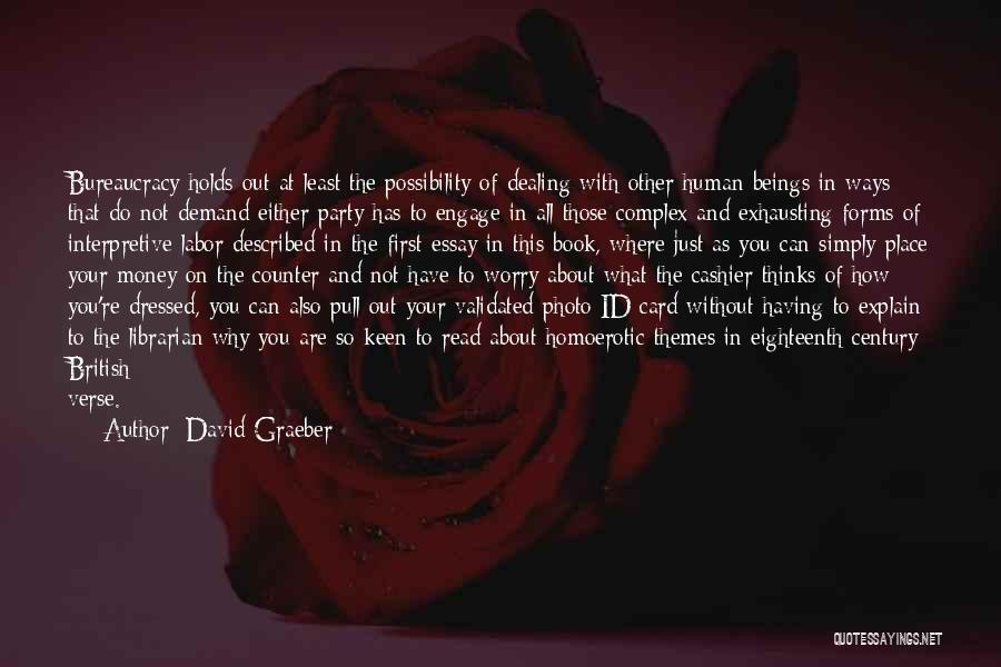 David Graeber Quotes: Bureaucracy Holds Out At Least The Possibility Of Dealing With Other Human Beings In Ways That Do Not Demand Either