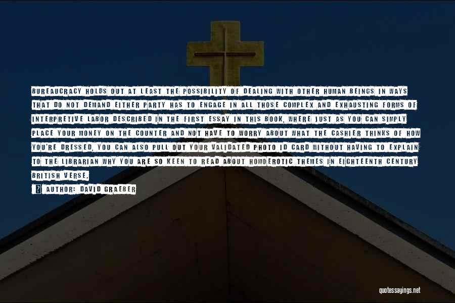 David Graeber Quotes: Bureaucracy Holds Out At Least The Possibility Of Dealing With Other Human Beings In Ways That Do Not Demand Either