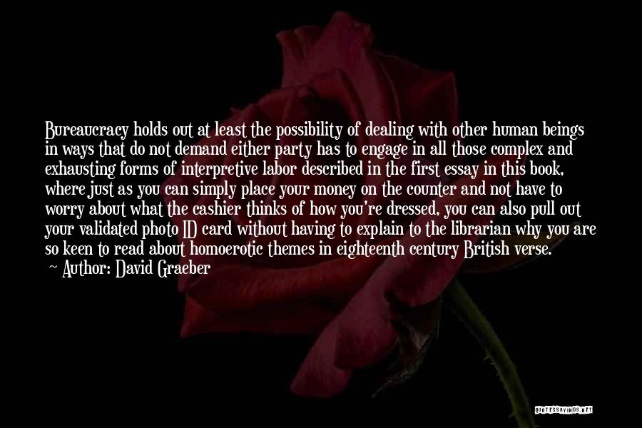 David Graeber Quotes: Bureaucracy Holds Out At Least The Possibility Of Dealing With Other Human Beings In Ways That Do Not Demand Either