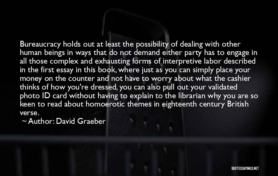David Graeber Quotes: Bureaucracy Holds Out At Least The Possibility Of Dealing With Other Human Beings In Ways That Do Not Demand Either
