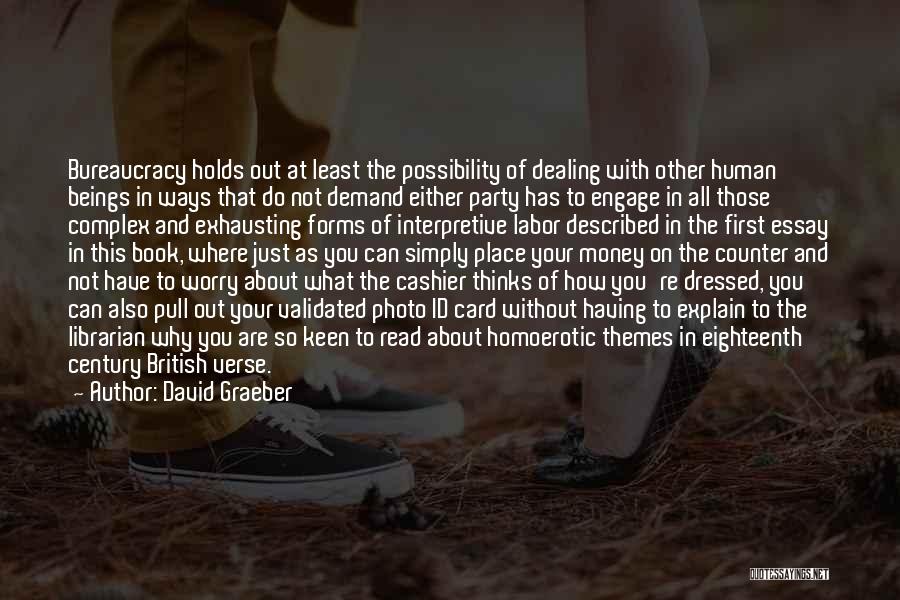 David Graeber Quotes: Bureaucracy Holds Out At Least The Possibility Of Dealing With Other Human Beings In Ways That Do Not Demand Either