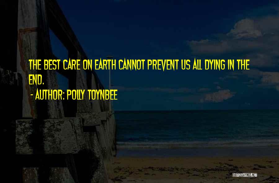 Polly Toynbee Quotes: The Best Care On Earth Cannot Prevent Us All Dying In The End.