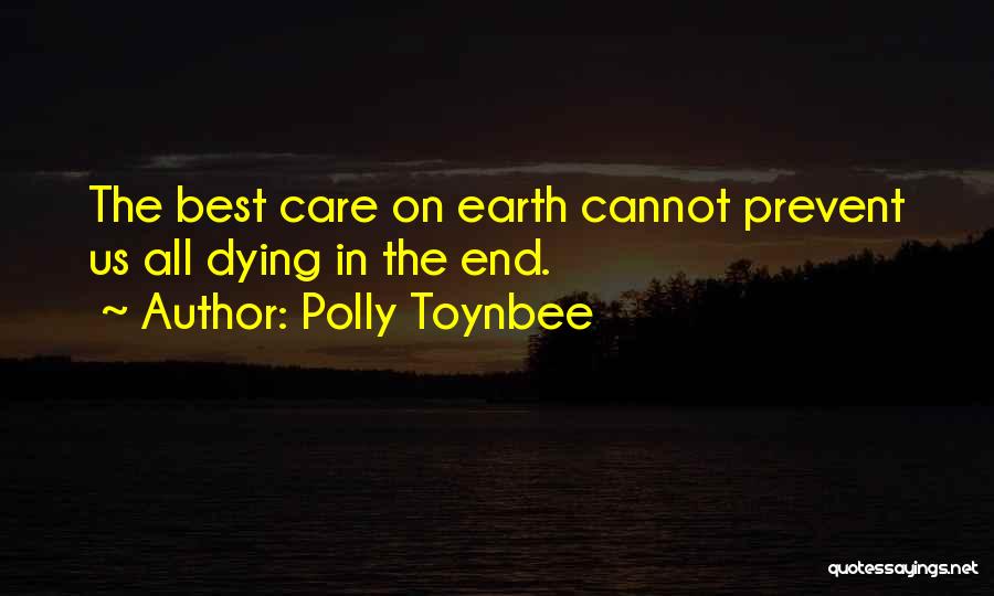 Polly Toynbee Quotes: The Best Care On Earth Cannot Prevent Us All Dying In The End.