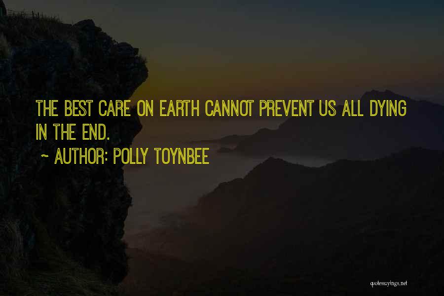 Polly Toynbee Quotes: The Best Care On Earth Cannot Prevent Us All Dying In The End.