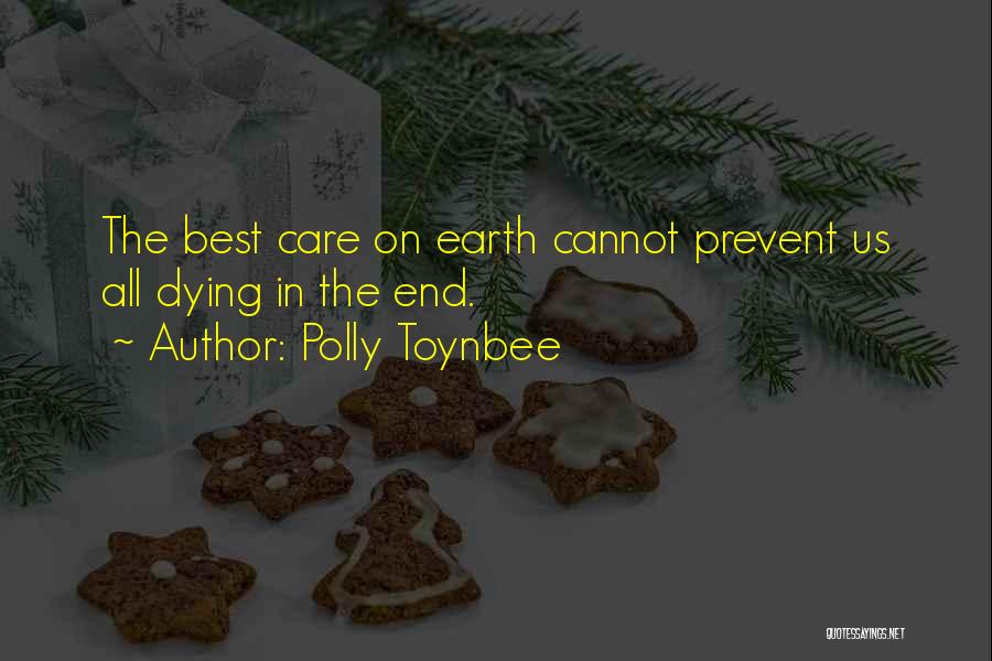 Polly Toynbee Quotes: The Best Care On Earth Cannot Prevent Us All Dying In The End.