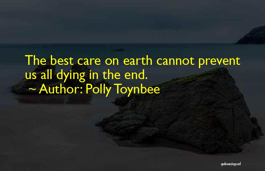 Polly Toynbee Quotes: The Best Care On Earth Cannot Prevent Us All Dying In The End.