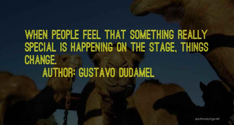 Gustavo Dudamel Quotes: When People Feel That Something Really Special Is Happening On The Stage, Things Change.