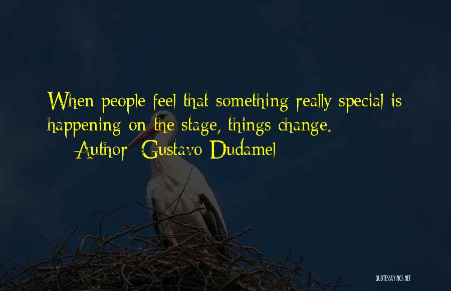 Gustavo Dudamel Quotes: When People Feel That Something Really Special Is Happening On The Stage, Things Change.