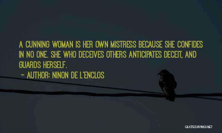 Ninon De L'Enclos Quotes: A Cunning Woman Is Her Own Mistress Because She Confides In No One. She Who Deceives Others Anticipates Deceit, And