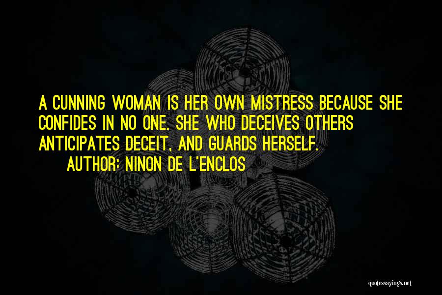 Ninon De L'Enclos Quotes: A Cunning Woman Is Her Own Mistress Because She Confides In No One. She Who Deceives Others Anticipates Deceit, And