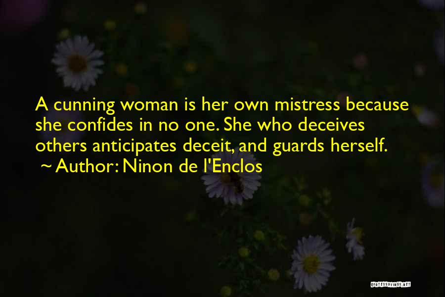 Ninon De L'Enclos Quotes: A Cunning Woman Is Her Own Mistress Because She Confides In No One. She Who Deceives Others Anticipates Deceit, And