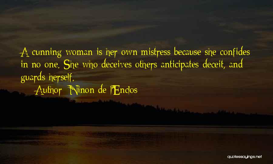 Ninon De L'Enclos Quotes: A Cunning Woman Is Her Own Mistress Because She Confides In No One. She Who Deceives Others Anticipates Deceit, And