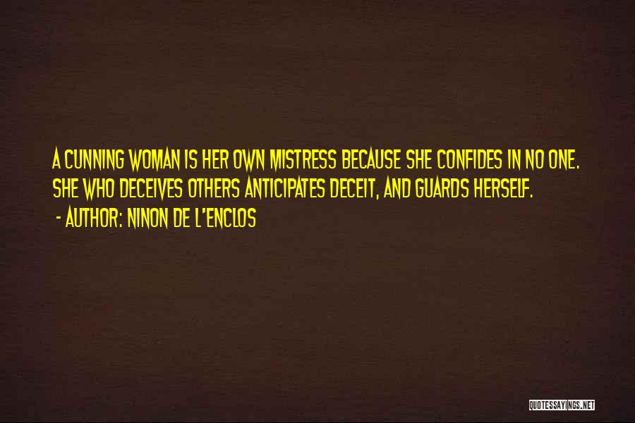 Ninon De L'Enclos Quotes: A Cunning Woman Is Her Own Mistress Because She Confides In No One. She Who Deceives Others Anticipates Deceit, And
