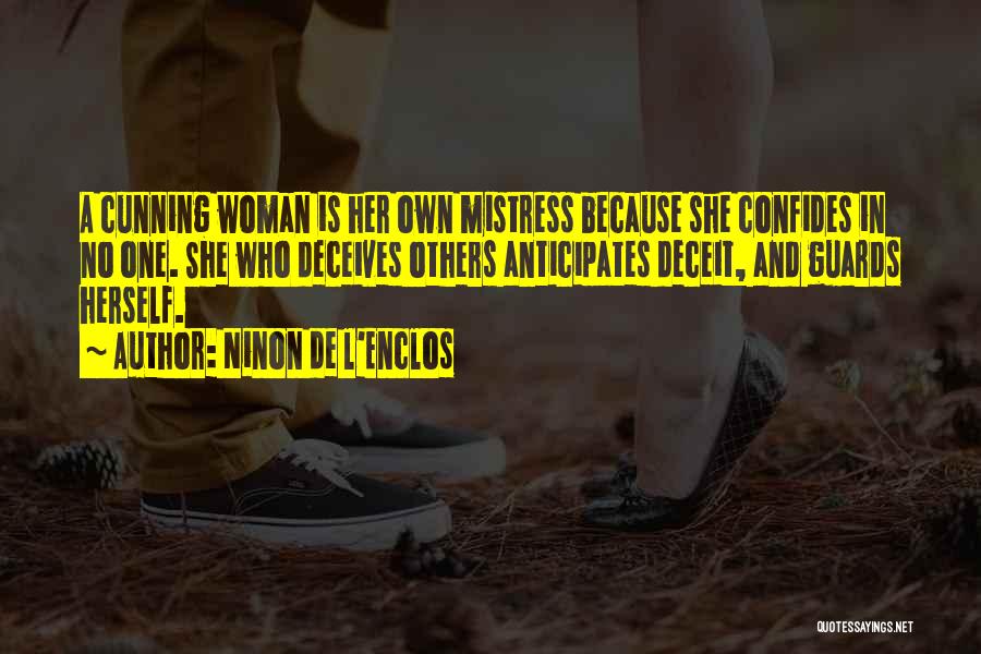 Ninon De L'Enclos Quotes: A Cunning Woman Is Her Own Mistress Because She Confides In No One. She Who Deceives Others Anticipates Deceit, And