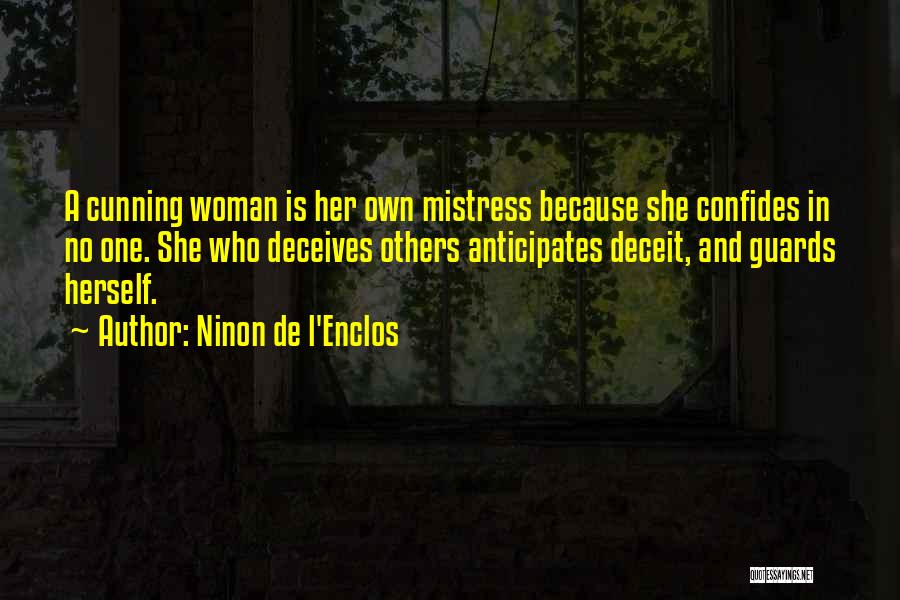 Ninon De L'Enclos Quotes: A Cunning Woman Is Her Own Mistress Because She Confides In No One. She Who Deceives Others Anticipates Deceit, And