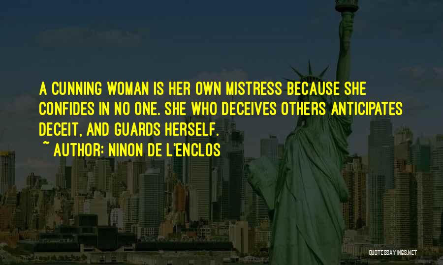 Ninon De L'Enclos Quotes: A Cunning Woman Is Her Own Mistress Because She Confides In No One. She Who Deceives Others Anticipates Deceit, And