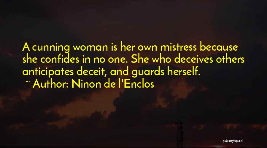 Ninon De L'Enclos Quotes: A Cunning Woman Is Her Own Mistress Because She Confides In No One. She Who Deceives Others Anticipates Deceit, And