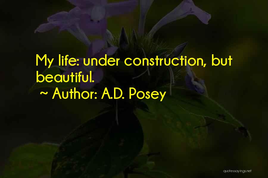 A.D. Posey Quotes: My Life: Under Construction, But Beautiful.