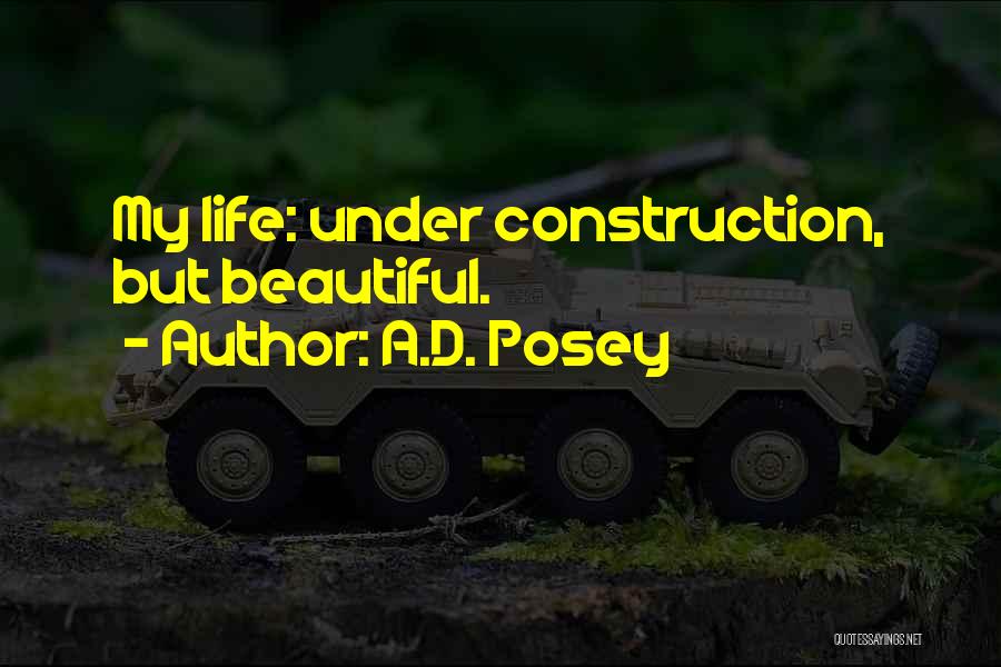 A.D. Posey Quotes: My Life: Under Construction, But Beautiful.