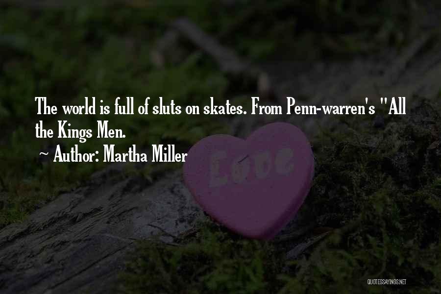 Martha Miller Quotes: The World Is Full Of Sluts On Skates. From Penn-warren's All The Kings Men.