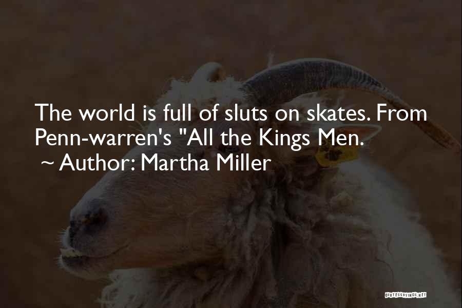 Martha Miller Quotes: The World Is Full Of Sluts On Skates. From Penn-warren's All The Kings Men.