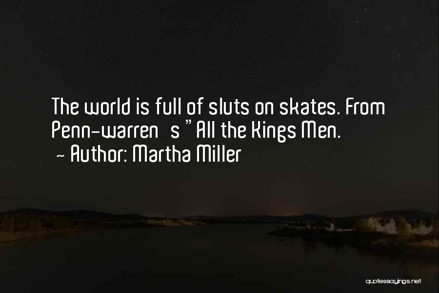 Martha Miller Quotes: The World Is Full Of Sluts On Skates. From Penn-warren's All The Kings Men.