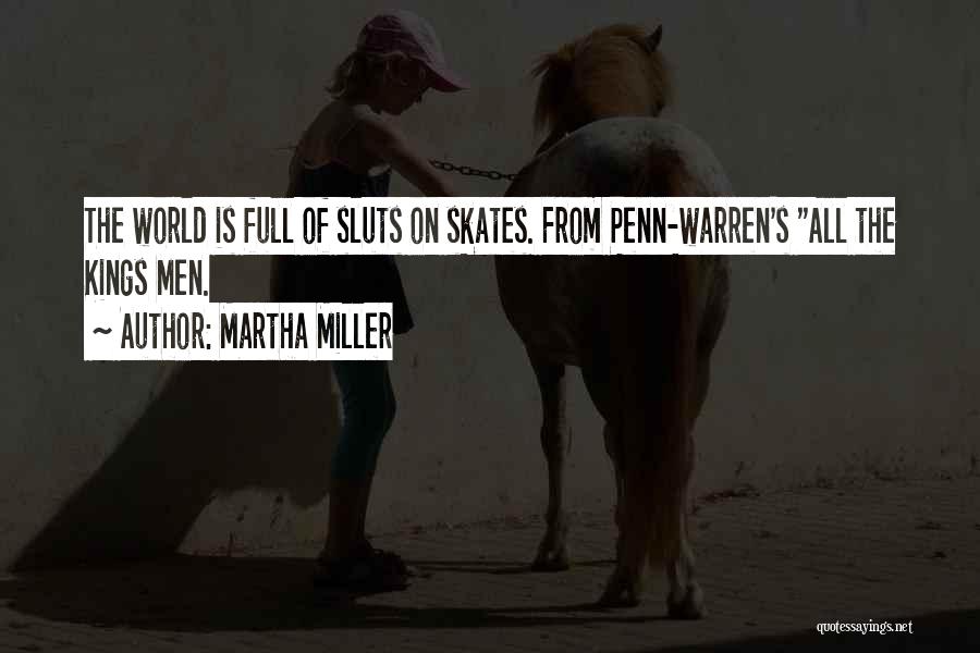 Martha Miller Quotes: The World Is Full Of Sluts On Skates. From Penn-warren's All The Kings Men.