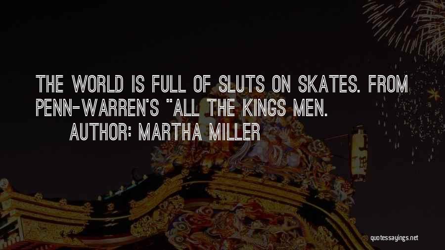 Martha Miller Quotes: The World Is Full Of Sluts On Skates. From Penn-warren's All The Kings Men.