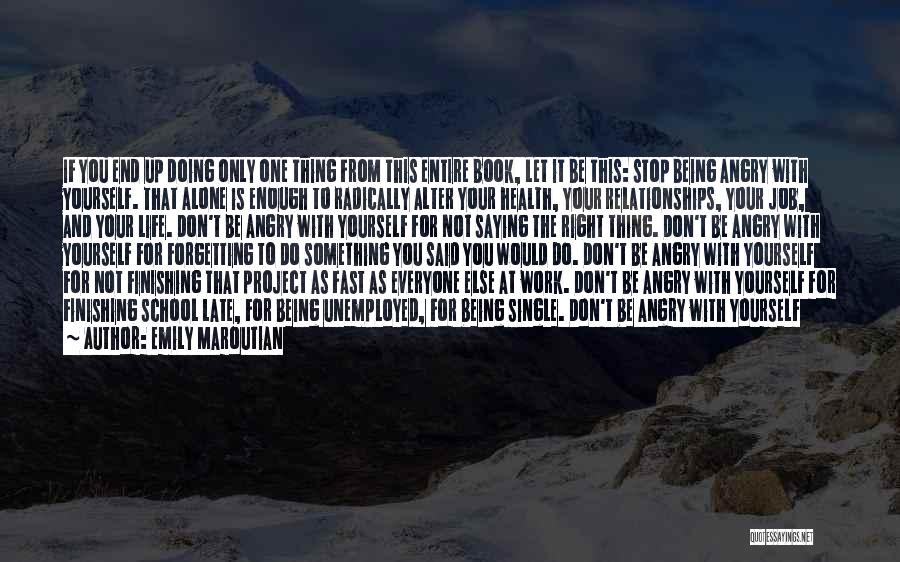 Emily Maroutian Quotes: If You End Up Doing Only One Thing From This Entire Book, Let It Be This: Stop Being Angry With