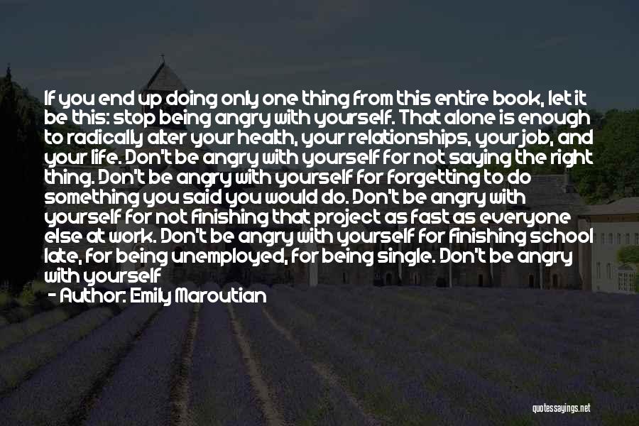 Emily Maroutian Quotes: If You End Up Doing Only One Thing From This Entire Book, Let It Be This: Stop Being Angry With