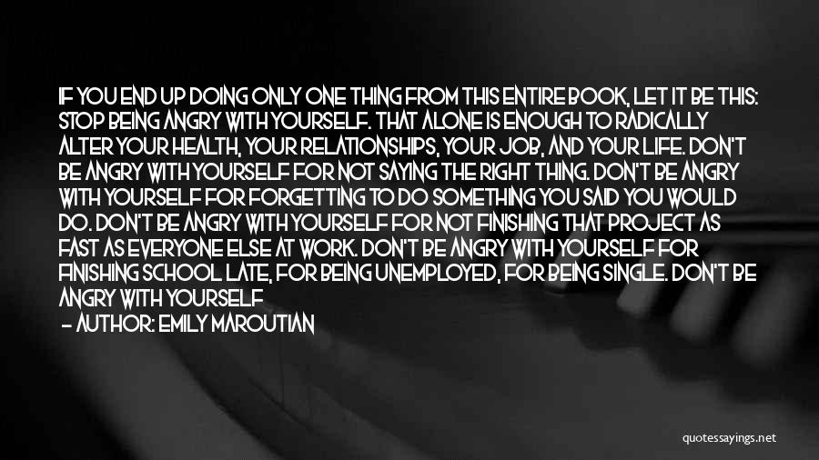 Emily Maroutian Quotes: If You End Up Doing Only One Thing From This Entire Book, Let It Be This: Stop Being Angry With