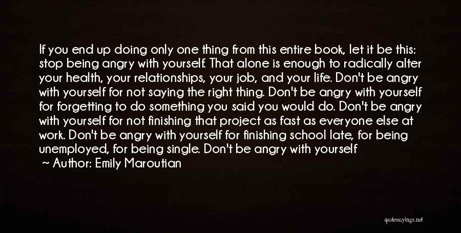 Emily Maroutian Quotes: If You End Up Doing Only One Thing From This Entire Book, Let It Be This: Stop Being Angry With