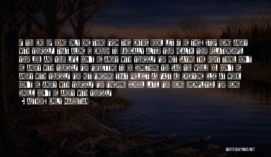 Emily Maroutian Quotes: If You End Up Doing Only One Thing From This Entire Book, Let It Be This: Stop Being Angry With