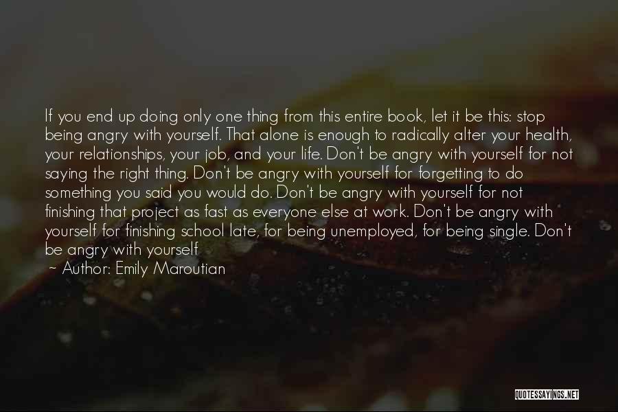 Emily Maroutian Quotes: If You End Up Doing Only One Thing From This Entire Book, Let It Be This: Stop Being Angry With