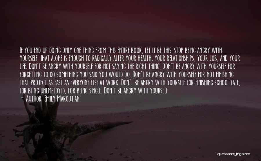 Emily Maroutian Quotes: If You End Up Doing Only One Thing From This Entire Book, Let It Be This: Stop Being Angry With