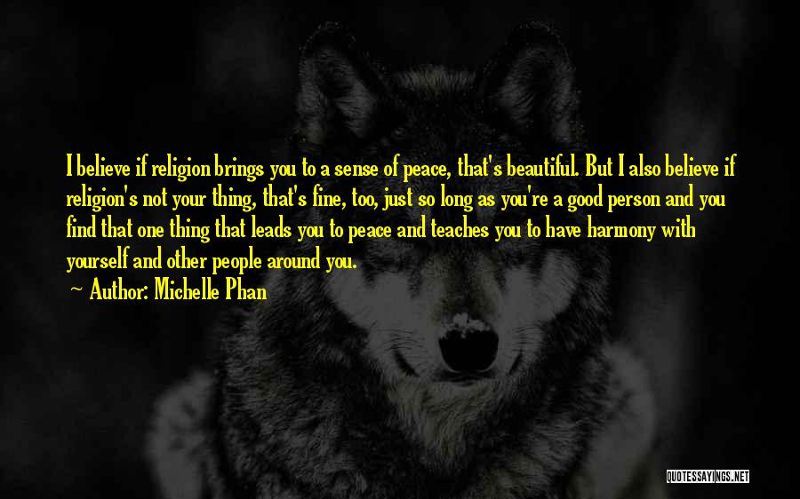 Michelle Phan Quotes: I Believe If Religion Brings You To A Sense Of Peace, That's Beautiful. But I Also Believe If Religion's Not
