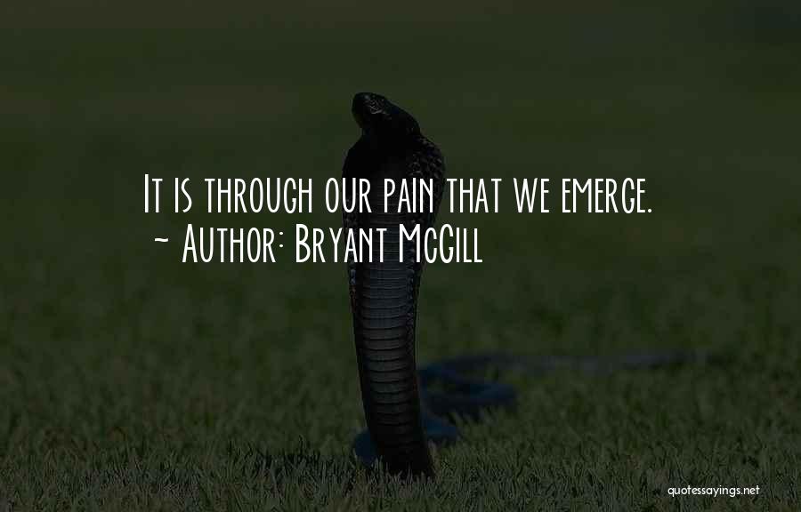 Bryant McGill Quotes: It Is Through Our Pain That We Emerge.