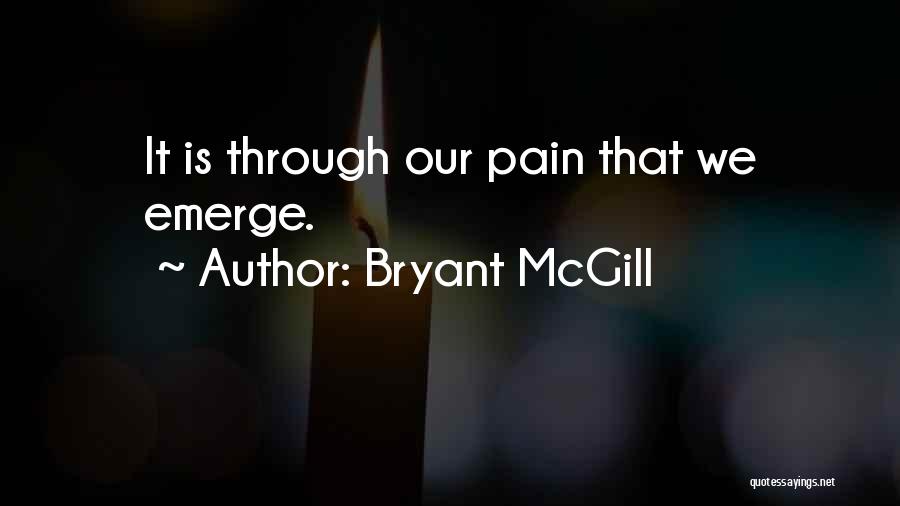 Bryant McGill Quotes: It Is Through Our Pain That We Emerge.