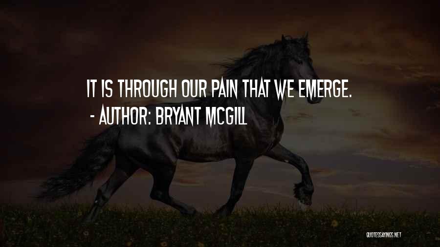 Bryant McGill Quotes: It Is Through Our Pain That We Emerge.