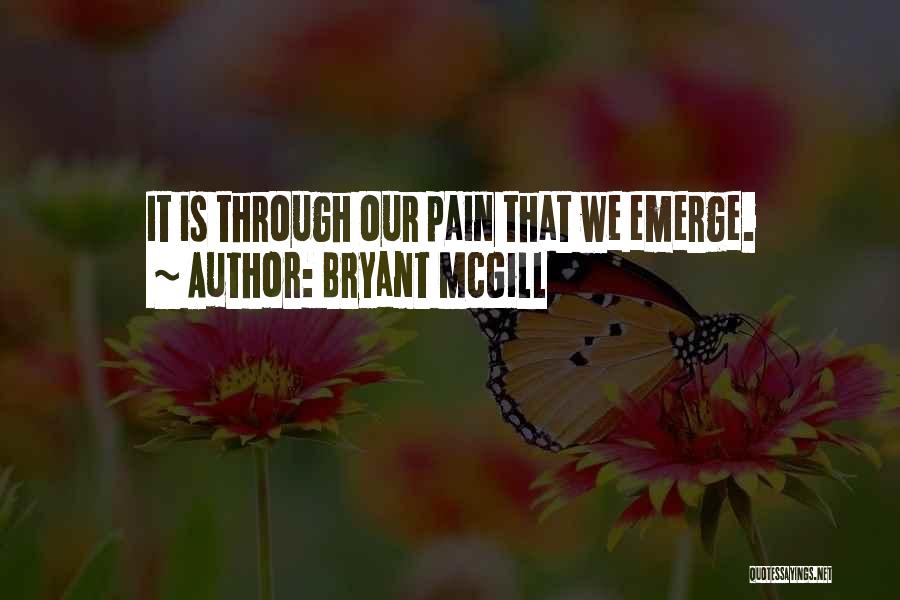 Bryant McGill Quotes: It Is Through Our Pain That We Emerge.