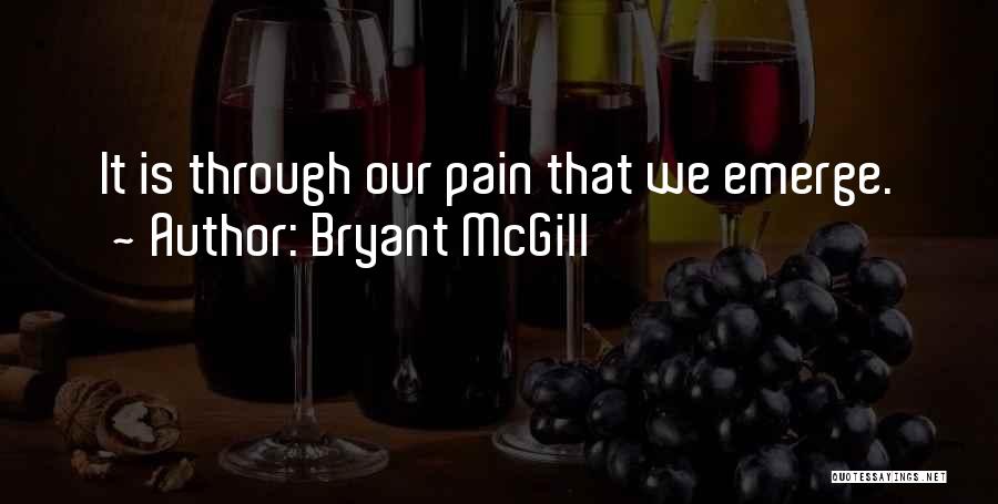 Bryant McGill Quotes: It Is Through Our Pain That We Emerge.