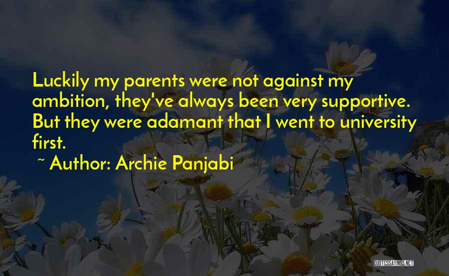 Archie Panjabi Quotes: Luckily My Parents Were Not Against My Ambition, They've Always Been Very Supportive. But They Were Adamant That I Went