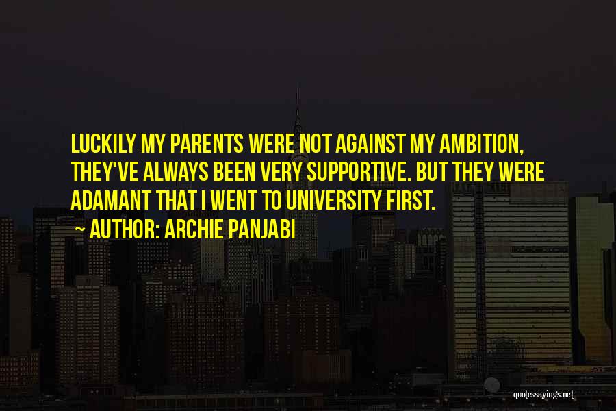 Archie Panjabi Quotes: Luckily My Parents Were Not Against My Ambition, They've Always Been Very Supportive. But They Were Adamant That I Went