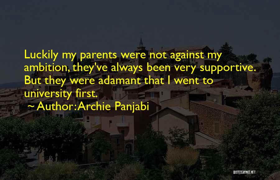 Archie Panjabi Quotes: Luckily My Parents Were Not Against My Ambition, They've Always Been Very Supportive. But They Were Adamant That I Went