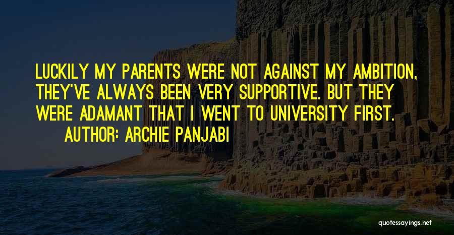 Archie Panjabi Quotes: Luckily My Parents Were Not Against My Ambition, They've Always Been Very Supportive. But They Were Adamant That I Went