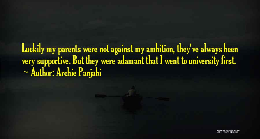 Archie Panjabi Quotes: Luckily My Parents Were Not Against My Ambition, They've Always Been Very Supportive. But They Were Adamant That I Went