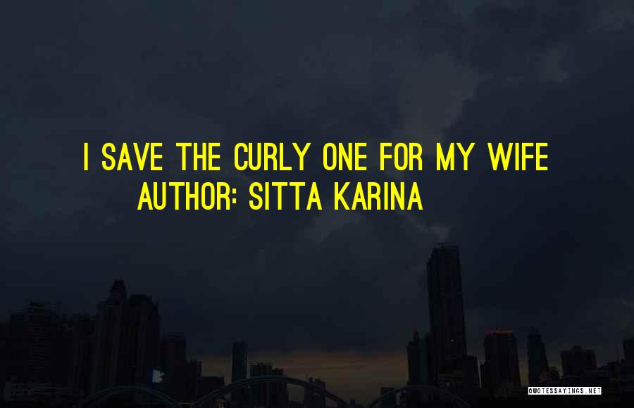 Sitta Karina Quotes: I Save The Curly One For My Wife